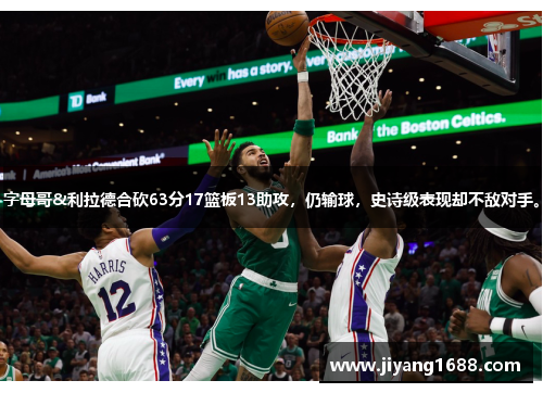 字母哥&利拉德合砍63分17篮板13助攻，仍输球，史诗级表现却不敌对手。